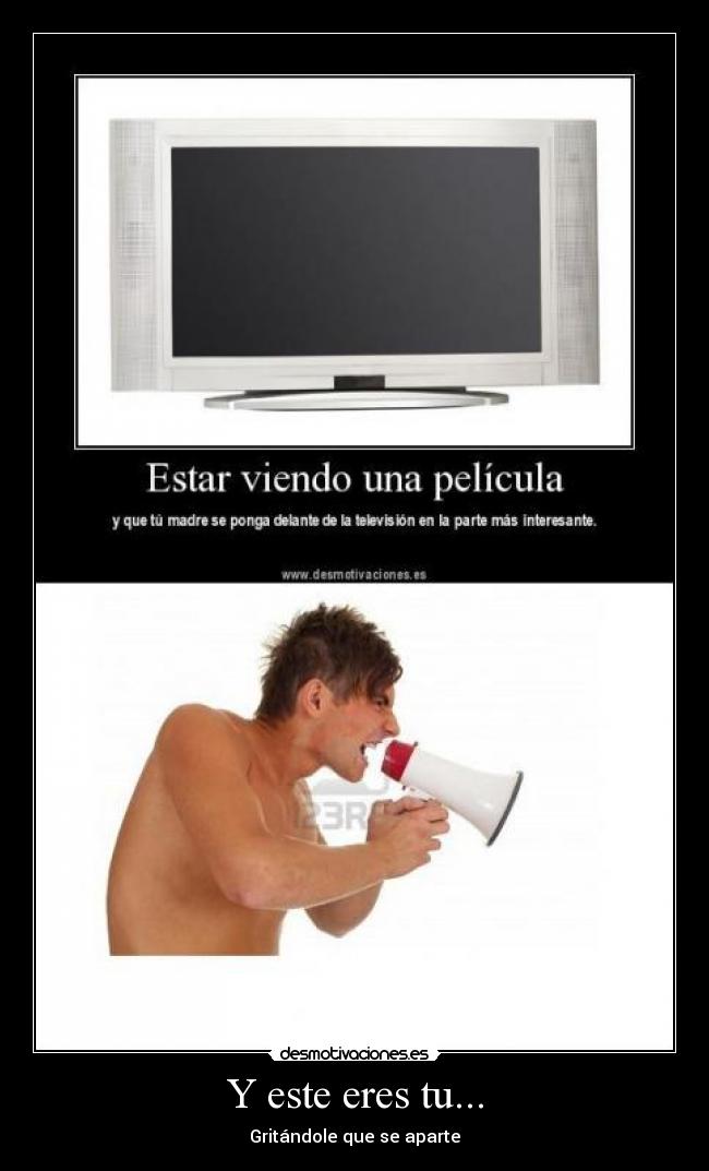 Y este eres tu... - Gritándole que se aparte