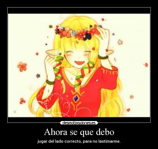 Ahora se que debo - jugar del lado correcto, para no lastimarme.