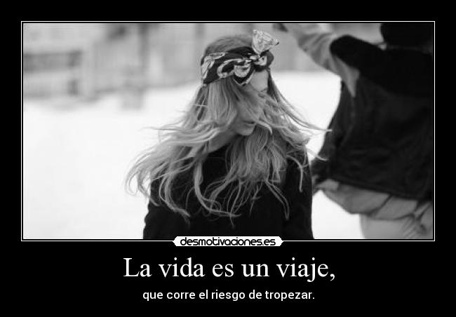La vida es un viaje, -