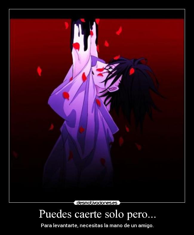 Puedes caerte solo pero... - Para levantarte, necesitas la mano de un amigo.
