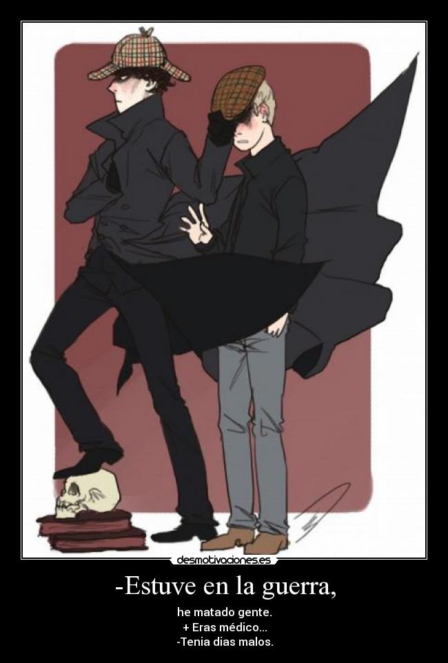 -Estuve en la guerra, -