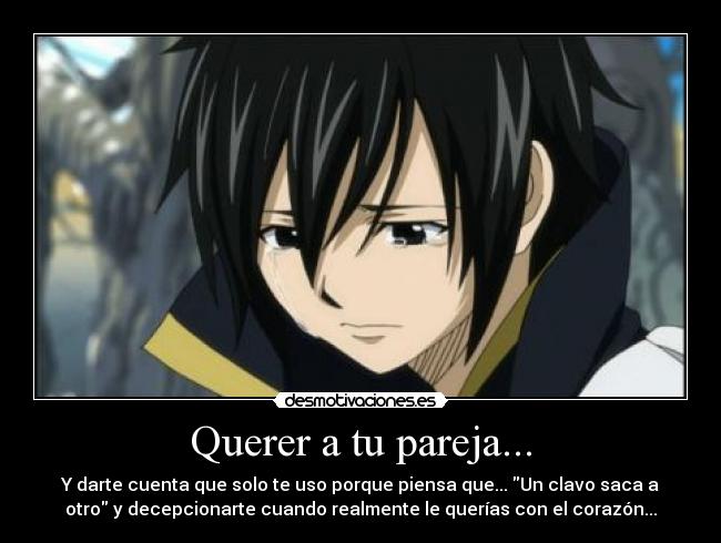 Querer a tu pareja... - Y darte cuenta que solo te uso porque piensa que... Un clavo saca a
otro y decepcionarte cuando realmente le querías con el corazón...