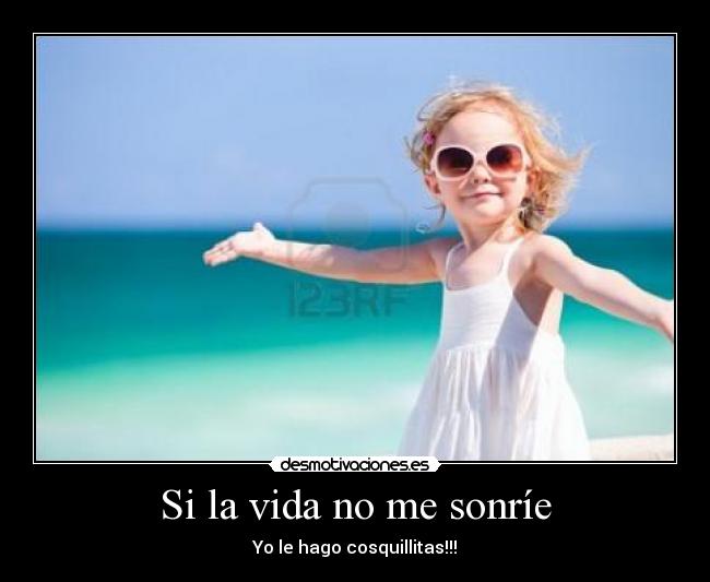 Si la vida no me sonríe - Yo le hago cosquillitas!!!