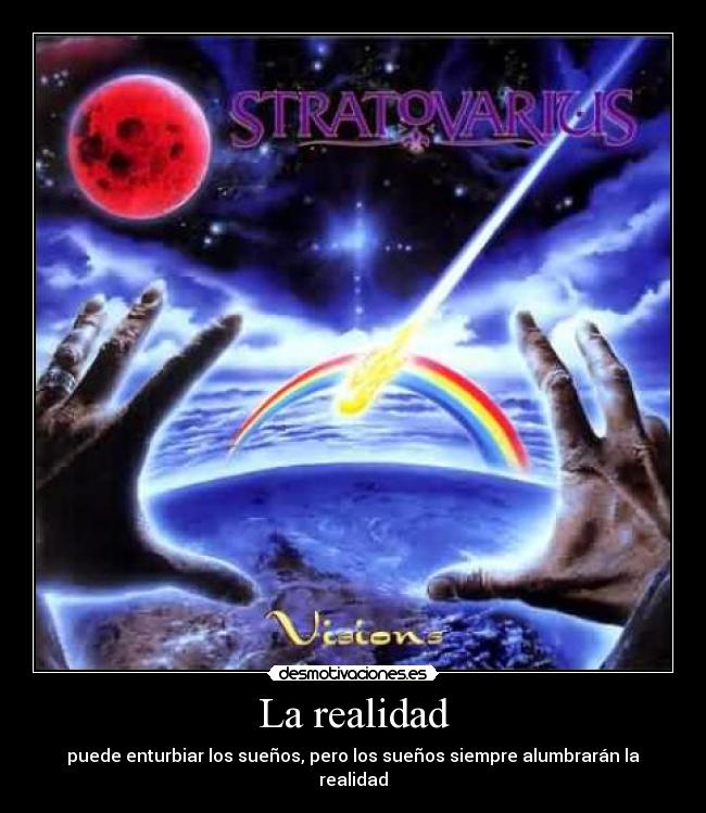 La realidad - puede enturbiar los sueños, pero los sueños siempre alumbrarán la realidad