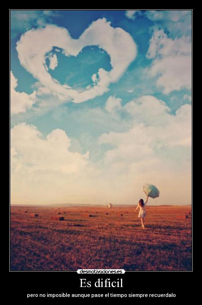 Es dificil - pero no imposible aunque pase el tiempo siempre recuerdalo