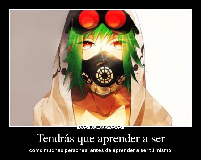 Tendrás que aprender a ser - como muchas personas, antes de aprender a ser tú mismo.