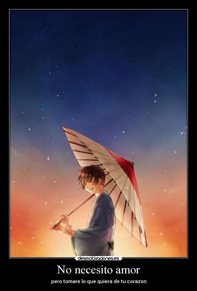 No necesito amor - pero tomare lo que quiera de tu corazon