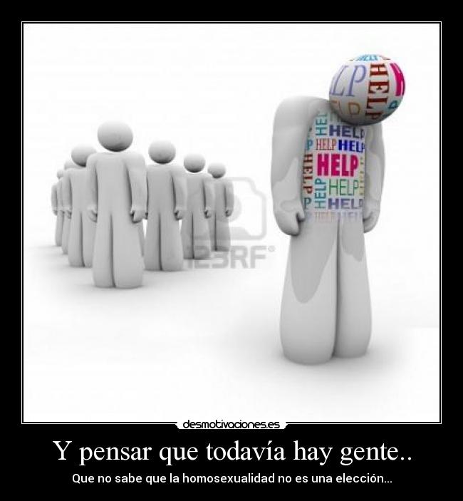 Y pensar que todavía hay gente.. - Que no sabe que la homosexualidad no es una elección...