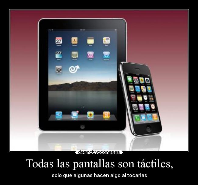 Todas las pantallas son táctiles, - solo que algunas hacen algo al tocarlas