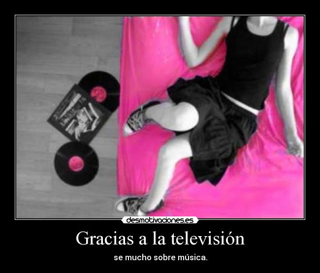 Gracias a la televisión - se mucho sobre música.