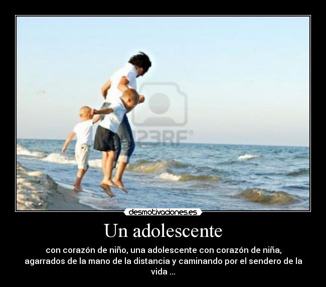 Un adolescente - con corazón de niño, una adolescente con corazón de niña,
agarrados de la mano de la distancia y caminando por el sendero de la
vida ...