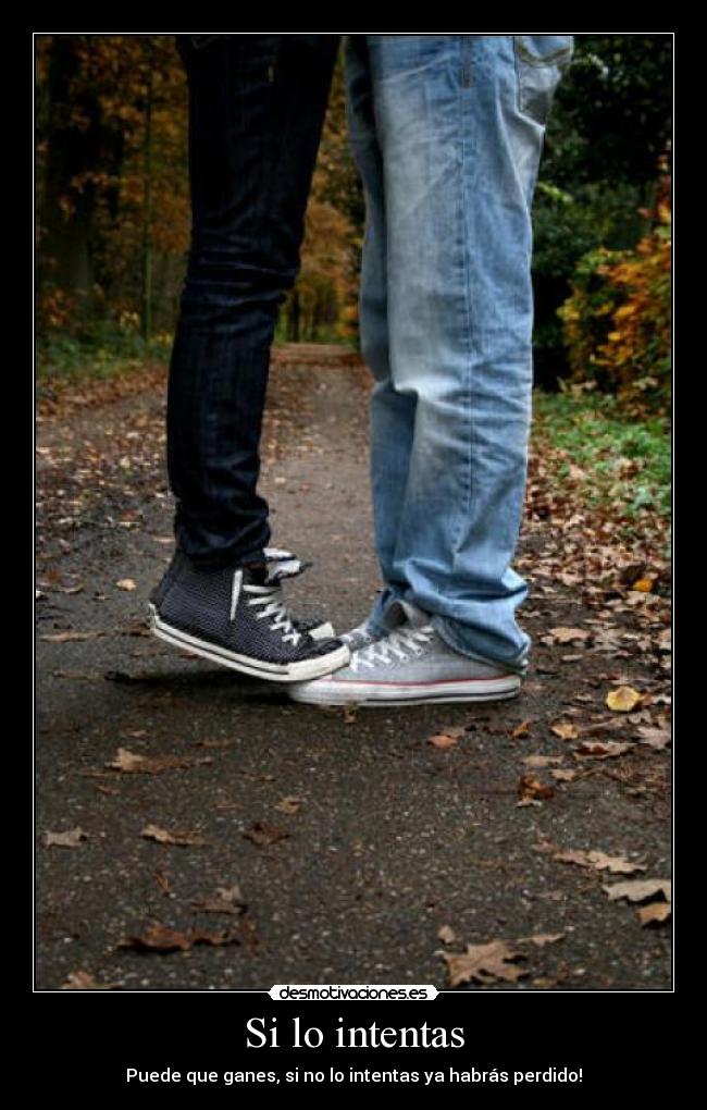 Si lo intentas - Puede que ganes, si no lo intentas ya habrás perdido!