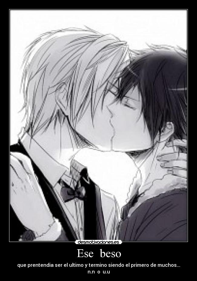 Ese beso - que prentendia ser el ultimo y termino siendo el primero de muchos...
n.n o u.u