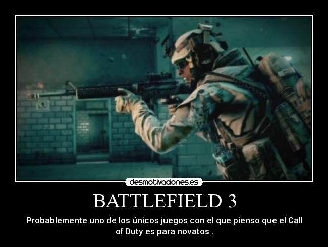 BATTLEFIELD 3 - Probablemente uno de los únicos juegos con el que pienso que el Call
of Duty es para novatos .