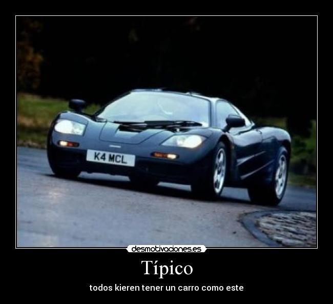 Típico - todos kieren tener un carro como este