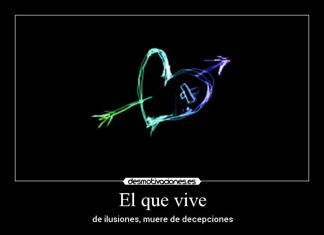 El que vive - de ilusiones, muere de decepciones