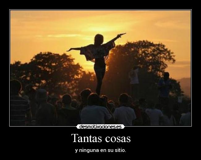 Tantas cosas - y ninguna en su sitio.