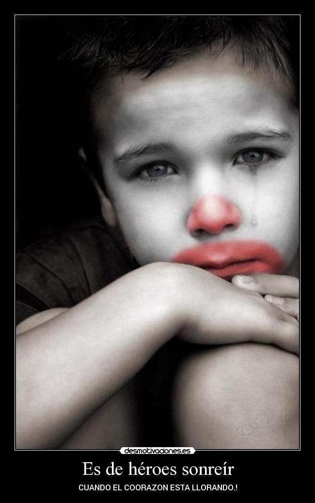 Es de héroes sonreír - CUANDO EL COORAZON ESTA LLORANDO.!
