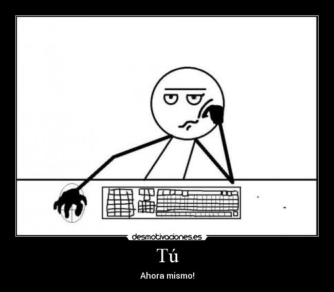 Tú - Ahora mismo!