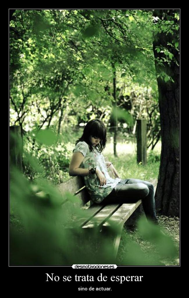 No se trata de esperar - sino de actuar.
