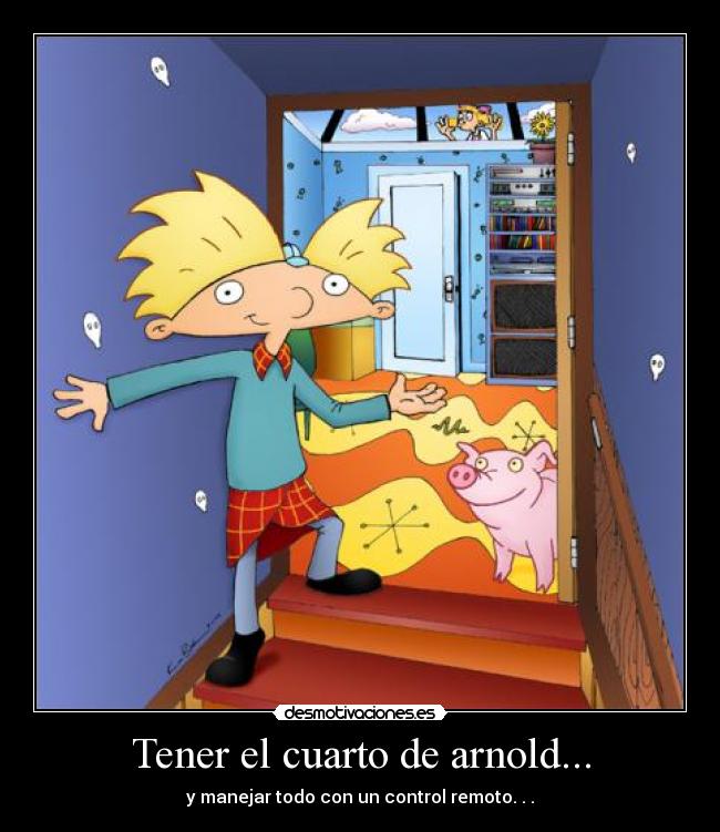 Tener el cuarto de arnold... - 