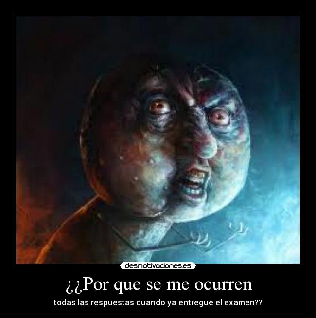 ¿¿Por que se me ocurren - todas las respuestas cuando ya entregue el examen??