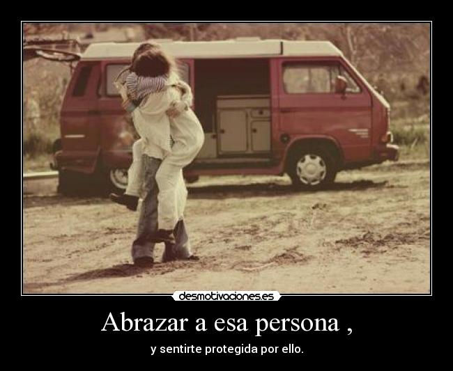 Abrazar a esa persona , -