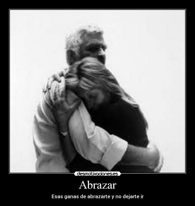 Abrazar - Esas ganas de abrazarte y no dejarte ir