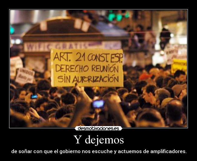 Y dejemos - de soñar con que el gobierno nos escuche y actuemos de amplificadores.