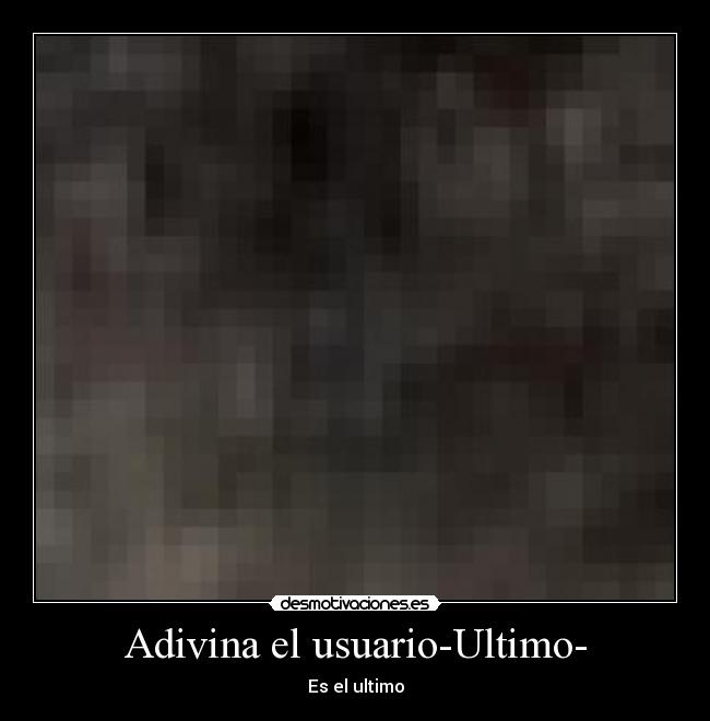 Adivina el usuario-Ultimo- - Es el ultimo