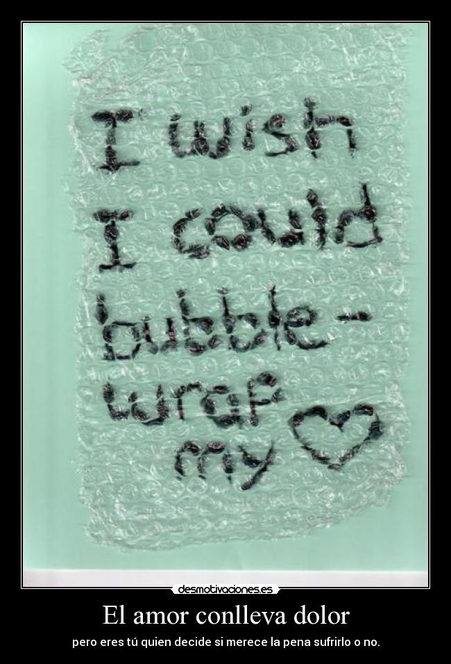 El amor conlleva dolor - pero eres tú quien decide si merece la pena sufrirlo o no.