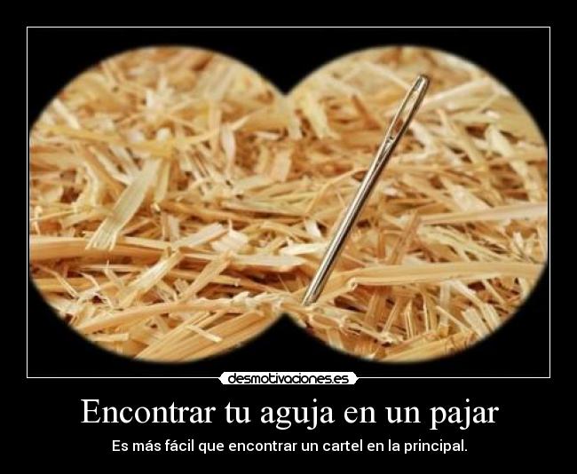 Encontrar tu aguja en un pajar - Es más fácil que encontrar un cartel en la principal.