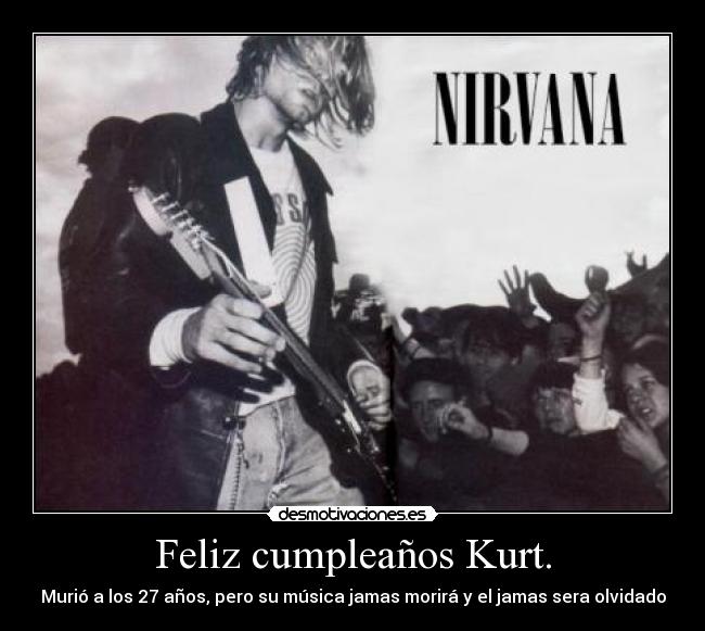 Feliz cumpleaños Kurt. - Murió a los 27 años, pero su música jamas morirá y el jamas sera olvidado