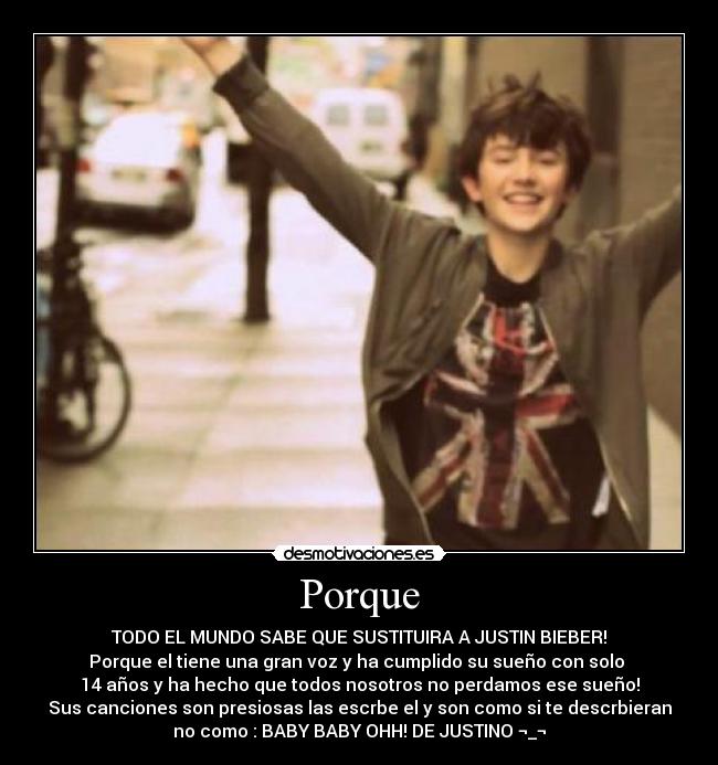 Porque - TODO EL MUNDO SABE QUE SUSTITUIRA A JUSTIN BIEBER!
Porque el tiene una gran voz y ha cumplido su sueño con solo 
14 años y ha hecho que todos nosotros no perdamos ese sueño!
Sus canciones son presiosas las escrbe el y son como si te descrbieran
no como : BABY BABY OHH! DE JUSTINO ¬_¬