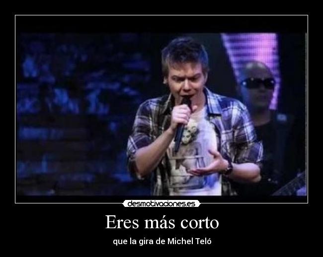 Eres más corto - que la gira de Michel Teló
