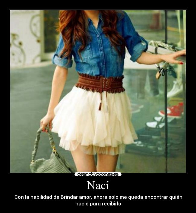 Nací - Con la habilidad de Brindar amor, ahora solo me queda encontrar quién
nació para recibirlo