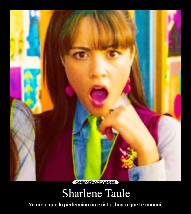 Sharlene Taule - Yo creia que la perfeccion no existia, hasta que te conoci.