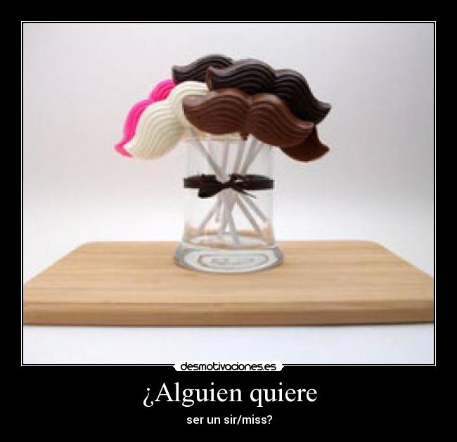 ¿Alguien quiere - ser un sir/miss?