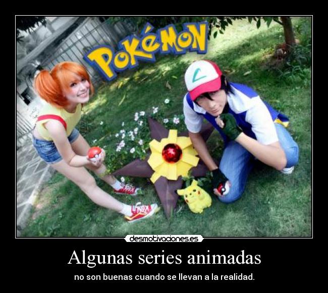 Algunas series animadas - no son buenas cuando se llevan a la realidad.