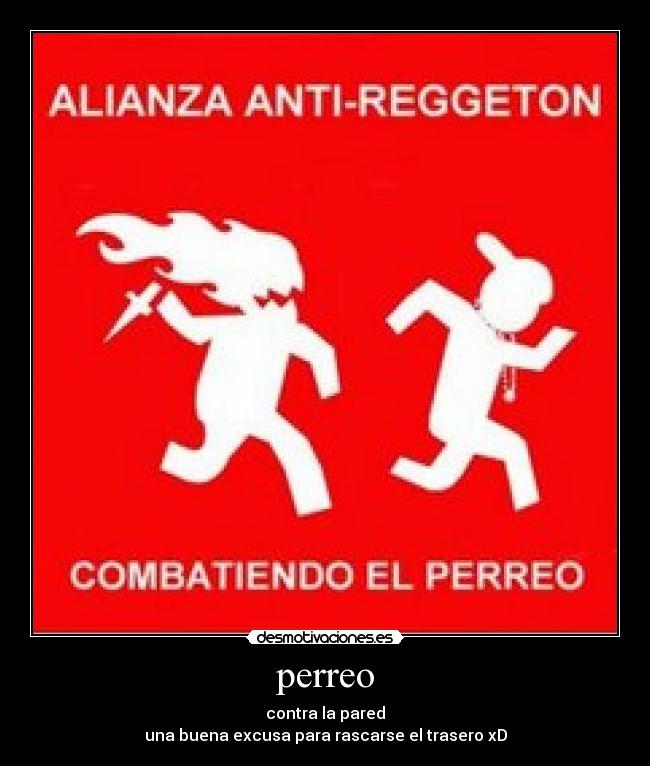 perreo - contra la pared
una buena excusa para rascarse el trasero xD