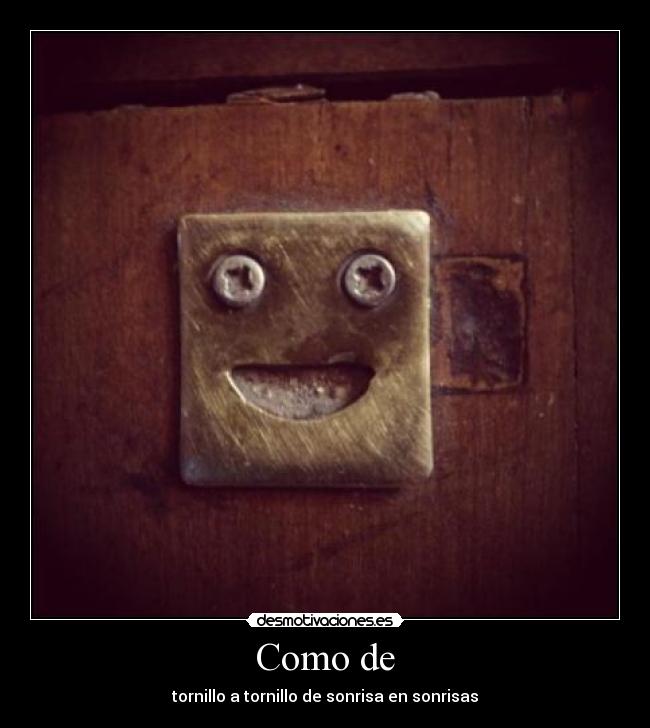 Como de - tornillo a tornillo de sonrisa en sonrisas