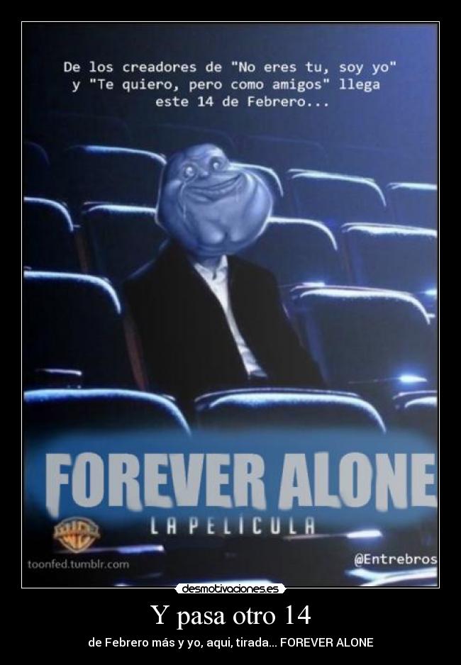 Y pasa otro 14 - de Febrero más y yo, aqui, tirada... FOREVER ALONE