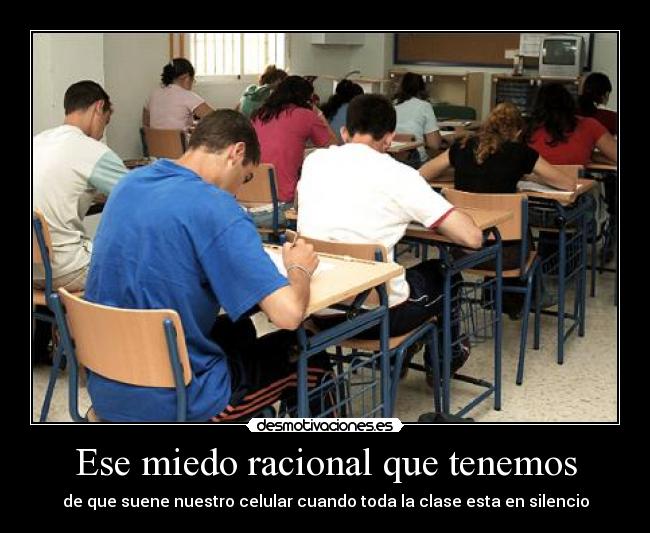 Ese miedo racional que tenemos - de que suene nuestro celular cuando toda la clase esta en silencio