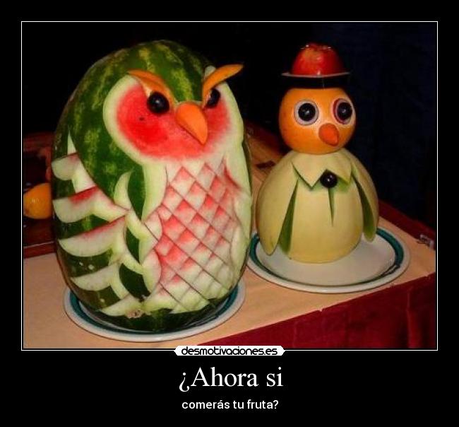 ¿Ahora si - comerás tu fruta?