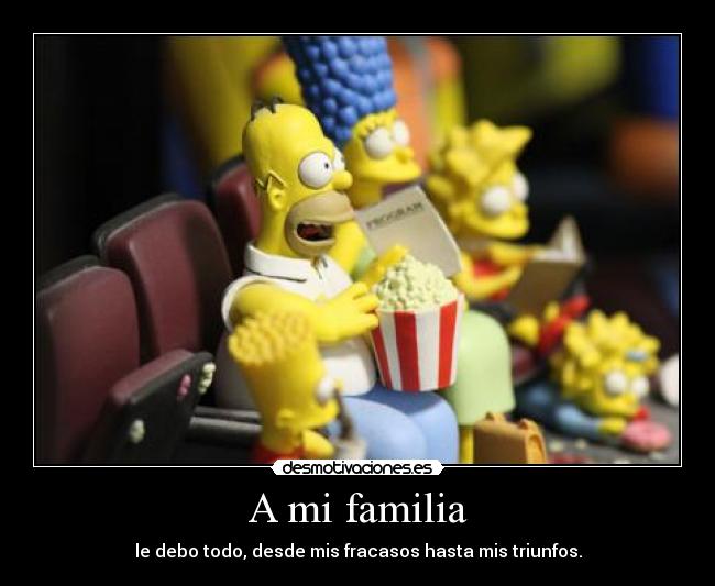 A mi familia - le debo todo, desde mis fracasos hasta mis triunfos.