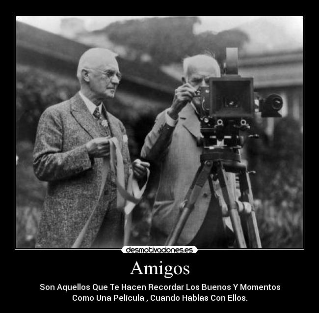 Amigos - Son Aquellos Que Te Hacen Recordar Los Buenos Y Momentos
Como Una Película , Cuando Hablas Con Ellos.