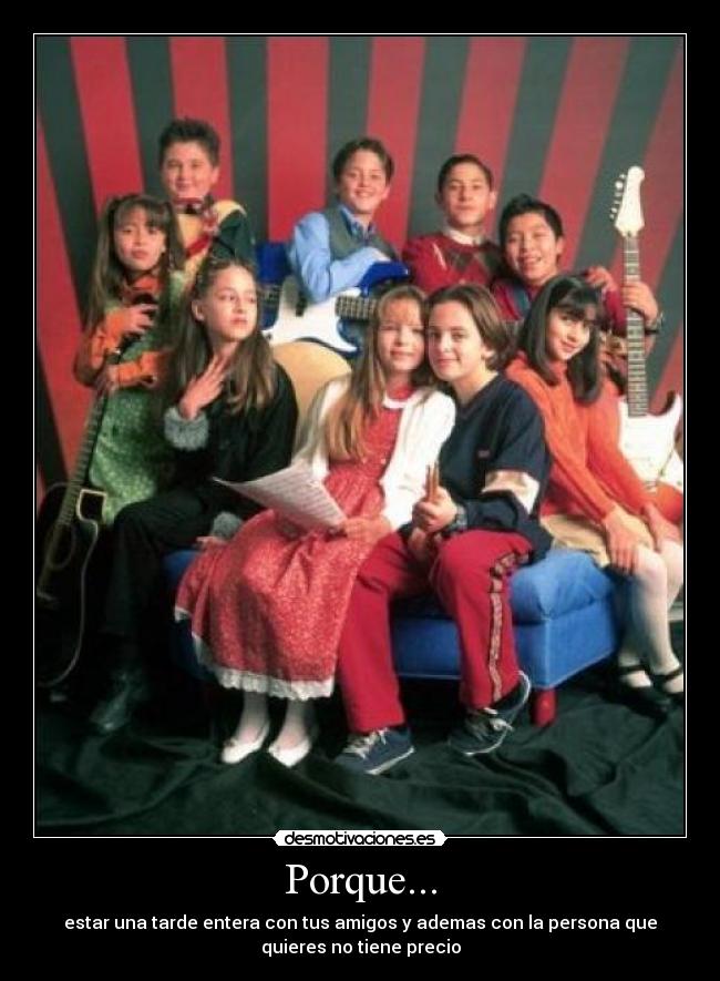 Porque... - estar una tarde entera con tus amigos y ademas con la persona que
quieres no tiene precio