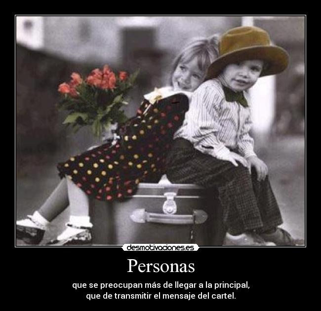 Personas - que se preocupan más de llegar a la principal,
que de transmitir el mensaje del cartel.