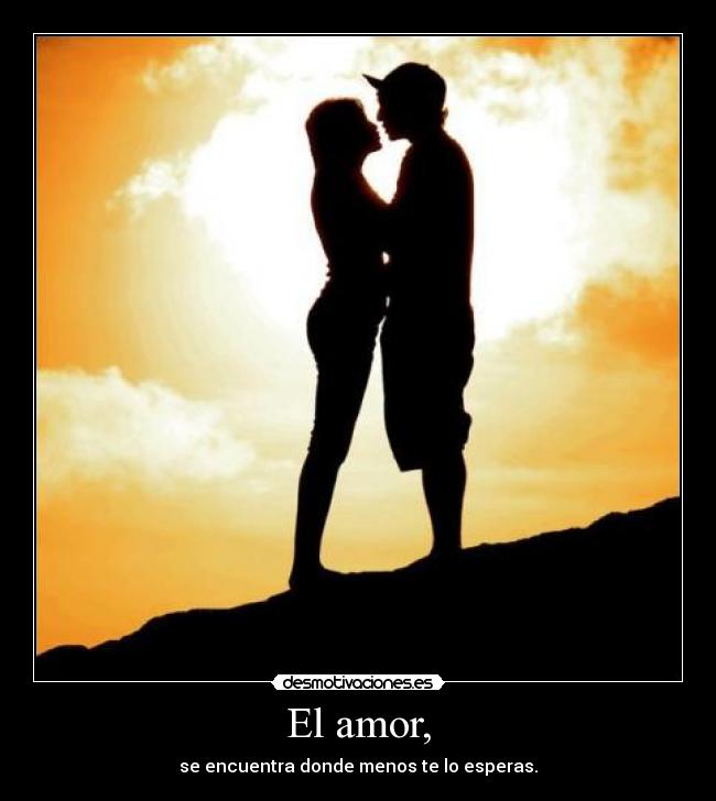 El amor, - se encuentra donde menos te lo esperas.