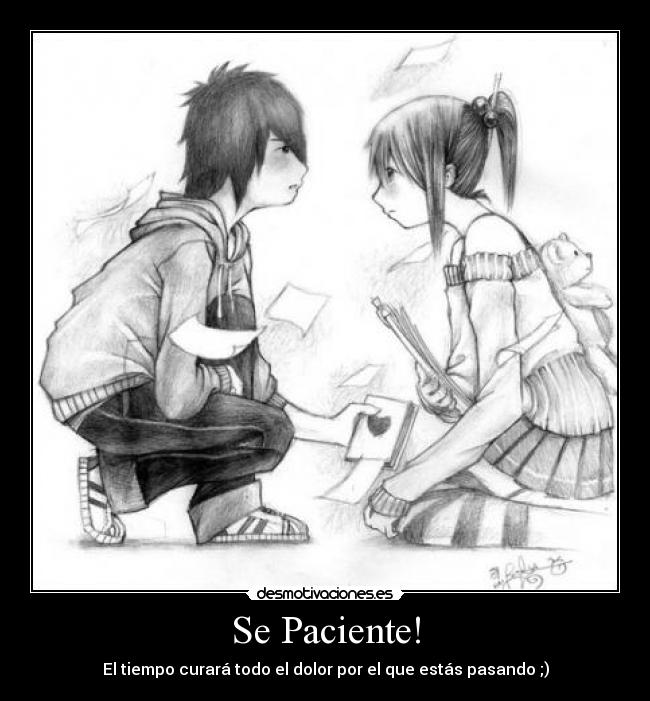 Se Paciente! - El tiempo curará todo el dolor por el que estás pasando ;)